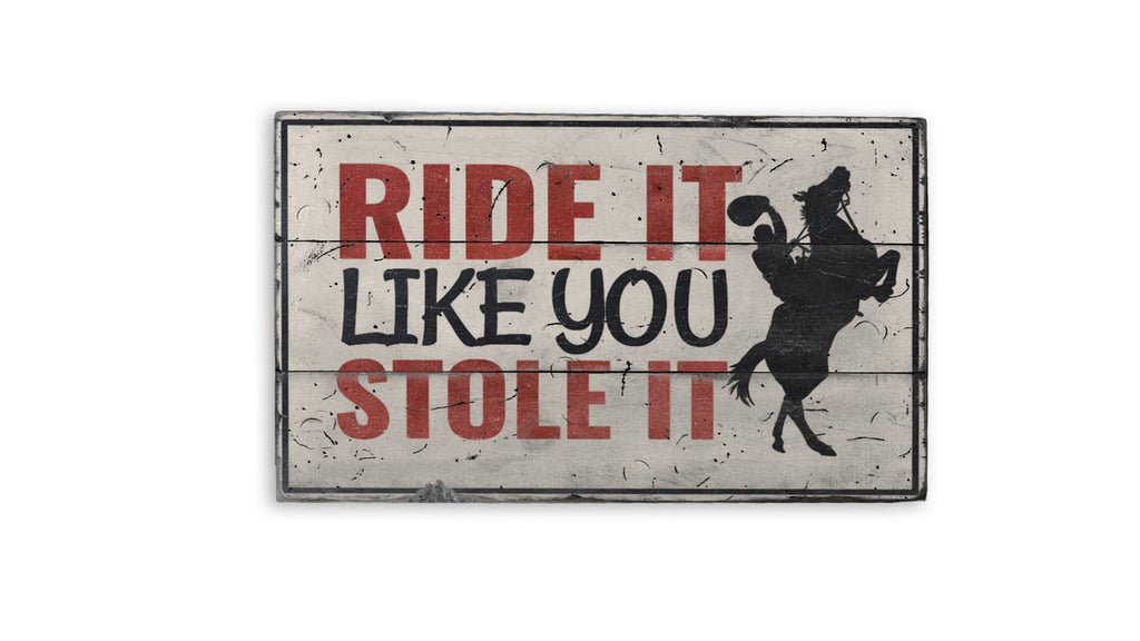 Ride It Like You Stole It Rustic Wood Sign